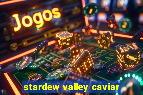 stardew valley caviar